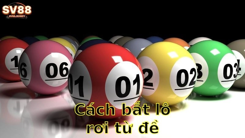 Cách bắt lô rơi từ đề chính xác – Chiến Thuật Hốt Bạc Mùa 2025