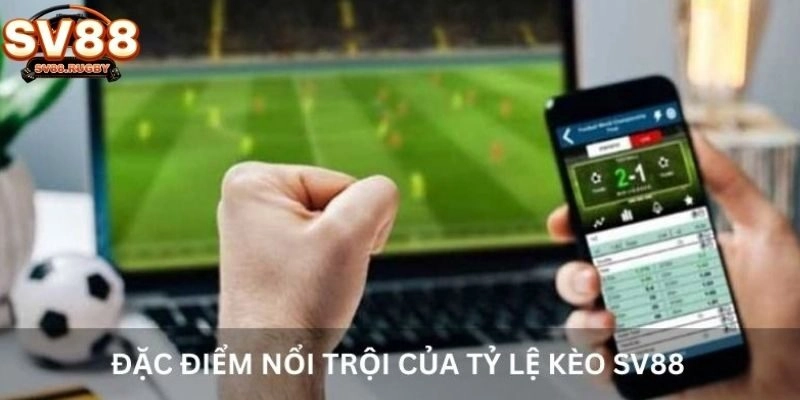 Đặc điểm nổi trội của tỷ lệ kèo SV88